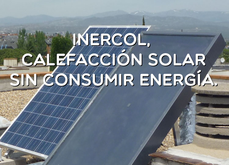 Inercol, la calefacción solar que produce calor sin consumir energía.